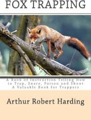 Fox Trapping A Book of Instruction Telling How to Trap, Snare, Poison and Shoot